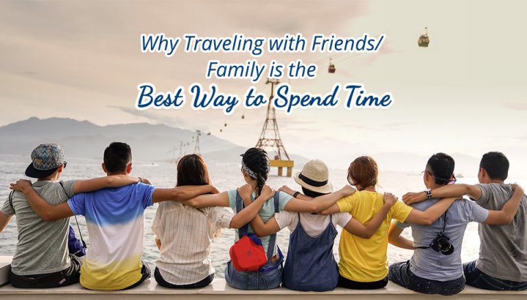 Why Traveling with Friends/Family is the Best Way to Spend Time